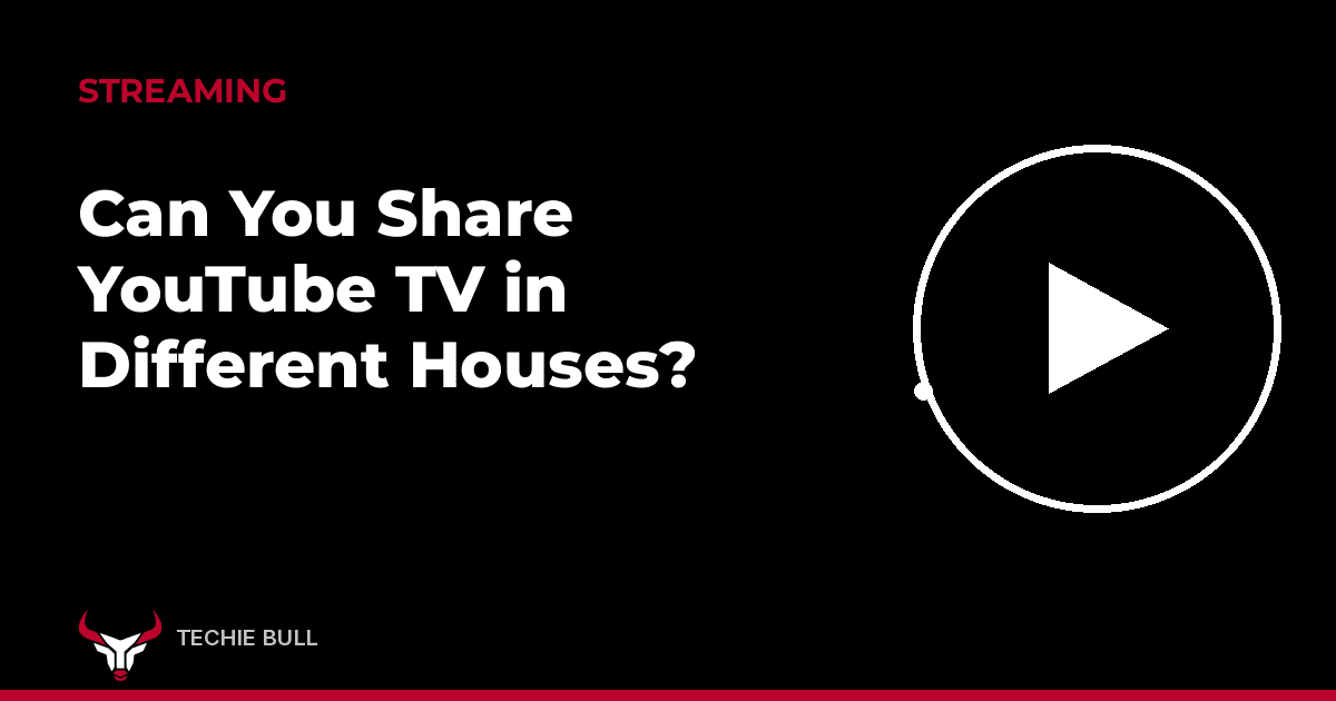 Can You Share YouTube TV in Different Houses? thumbnail